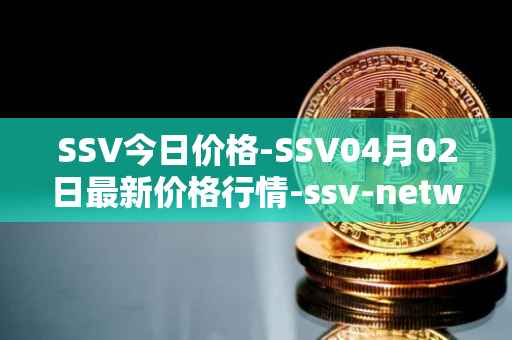 SSV今日价格-SSV04月02日最新价格行情-ssv-network最新走势消息