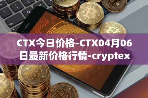 CTX今日价格-CTX04月06日最新价格行情-cryptex-finance最新走势消息