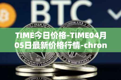TIME今日价格-TIME04月05日最新价格行情-chronobank最新走势消息