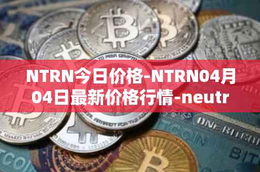 NTRN今日价格-NTRN04月04日最新价格行情-neutron最新走势消息
