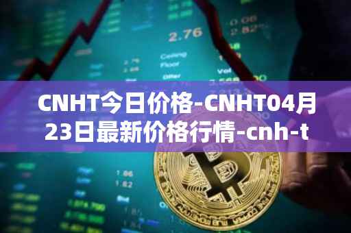 CNHT今日价格-CNHT04月23日最新价格行情-cnh-tether最新走势消息