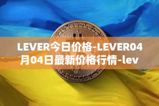 LEVER今日价格-LEVER04月04日最新价格行情-lever最新走势消息