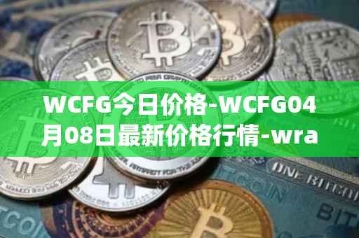 WCFG今日价格-WCFG04月08日最新价格行情-wrapped-centrifuge最新走势消息
