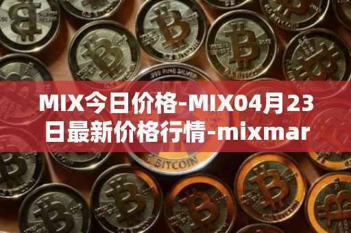 MIX今日价格-MIX04月23日最新价格行情-mixmarvel最新走势消息