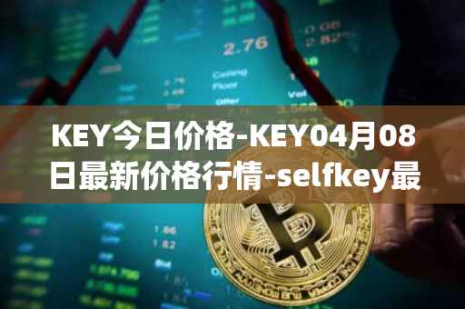 KEY今日价格-KEY04月08日最新价格行情-selfkey最新走势消息