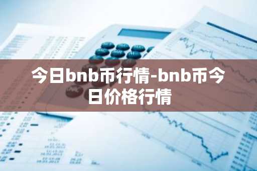 今日bnb币行情-bnb币今日价格行情