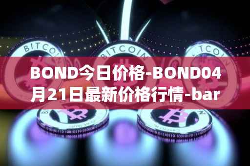 BOND今日价格-BOND04月21日最新价格行情-barnbridge最新走势消息