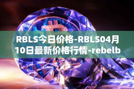 RBLS今日价格-RBLS04月10日最新价格行情-rebelbots最新走势消息
