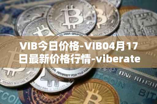 VIB今日价格-VIB04月17日最新价格行情-viberate最新走势消息