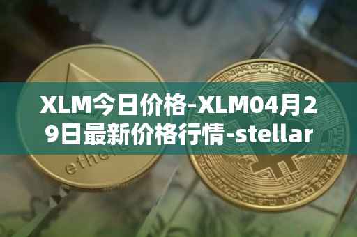 XLM今日价格-XLM04月29日最新价格行情-stellar最新走势消息
