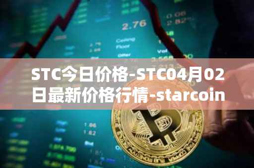 STC今日价格-STC04月02日最新价格行情-starcoin最新走势消息