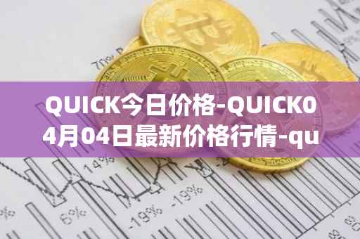 QUICK今日价格-QUICK04月04日最新价格行情-quickswap最新走势消息