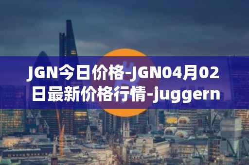 JGN今日价格-JGN04月02日最新价格行情-juggernaut最新走势消息
