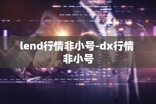 lend行情非小号-dx行情 非小号