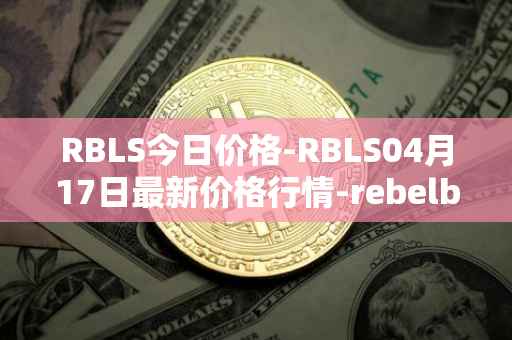 RBLS今日价格-RBLS04月17日最新价格行情-rebelbots最新走势消息