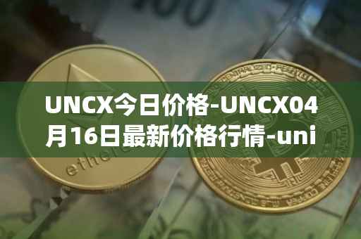 UNCX今日价格-UNCX04月16日最新价格行情-unicrypt-2最新走势消息