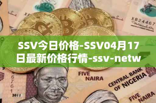 SSV今日价格-SSV04月17日最新价格行情-ssv-network最新走势消息