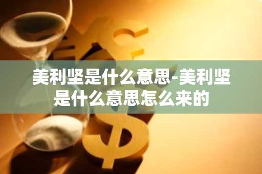 美利坚是什么意思-美利坚是什么意思怎么来的
