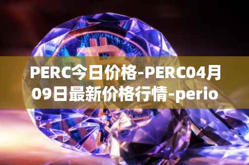 PERC今日价格-PERC04月09日最新价格行情-perion最新走势消息