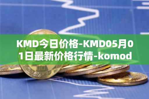 KMD今日价格-KMD05月01日最新价格行情-komodo最新走势消息