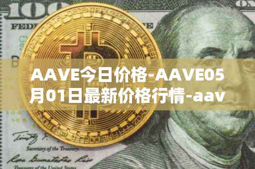 AAVE今日价格-AAVE05月01日最新价格行情-aavenew最新走势消息