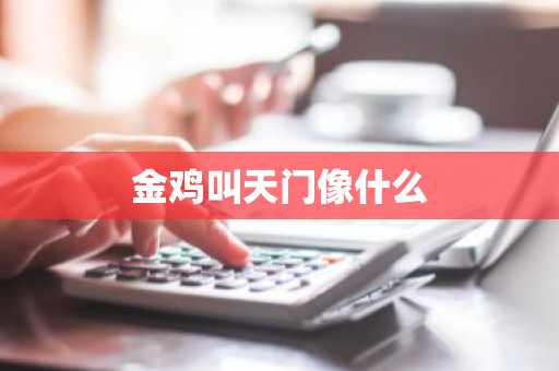 金鸡叫天门像什么