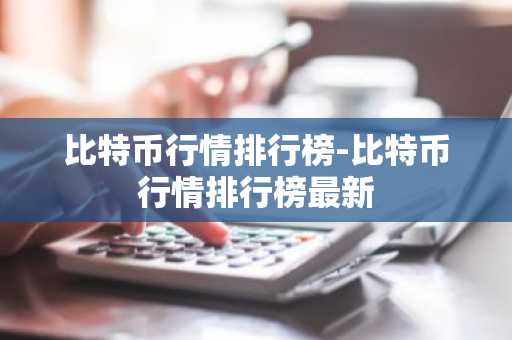 比特币行情排行榜-比特币行情排行榜最新