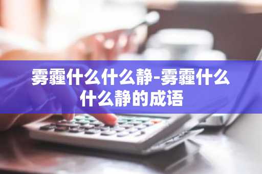 雾霾什么什么静-雾霾什么什么静的成语