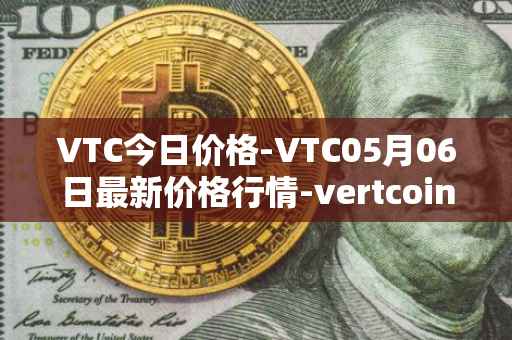 VTC今日价格-VTC05月06日最新价格行情-vertcoin最新走势消息