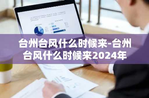 台州台风什么时候来-台州台风什么时候来2024年