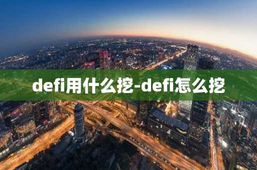 defi用什么挖-defi怎么挖