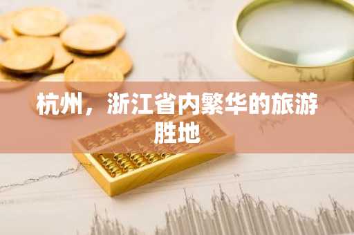 杭州，浙江省内繁华的旅游胜地