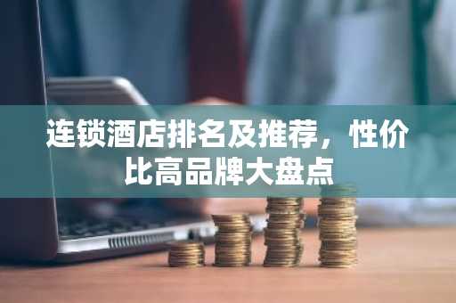 连锁酒店排名及推荐，性价比高品牌大盘点