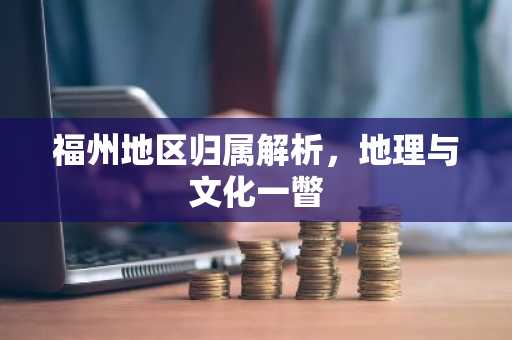 福州地区归属解析，地理与文化一瞥