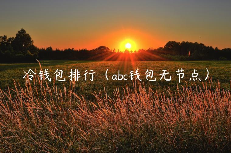 冷钱包排行（abc钱包无节点）