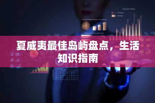 夏威夷最佳岛屿盘点，生活知识指南