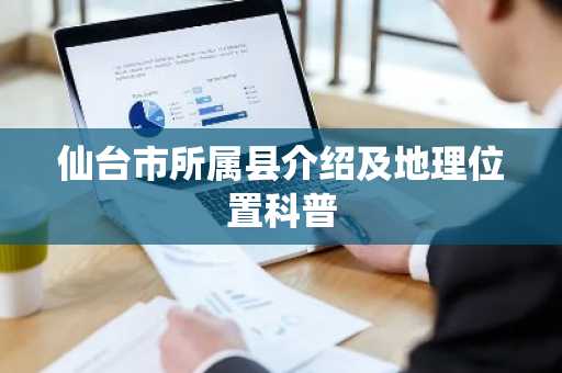 仙台市所属县介绍及地理位置科普