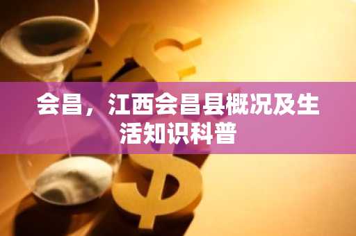 会昌，江西会昌县概况及生活知识科普