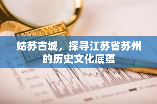 姑苏古城，探寻江苏省苏州的历史文化底蕴