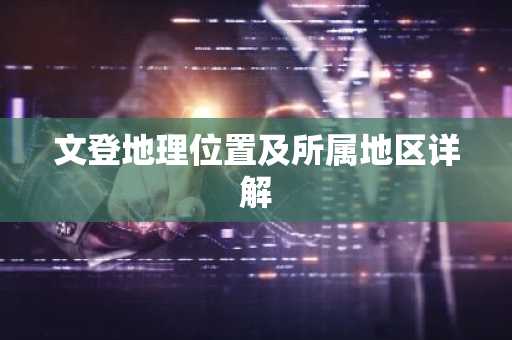 文登地理位置及所属地区详解