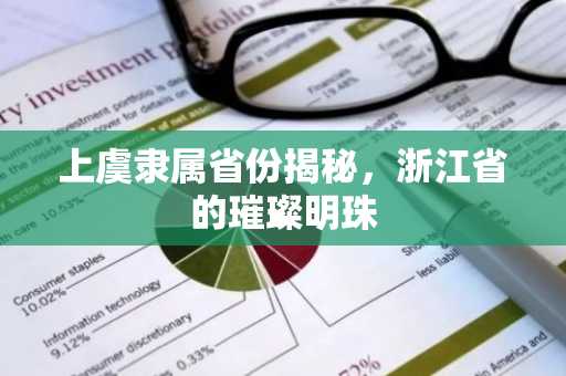 上虞隶属省份揭秘，浙江省的璀璨明珠