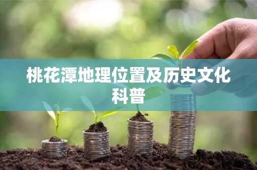 桃花潭地理位置及历史文化科普