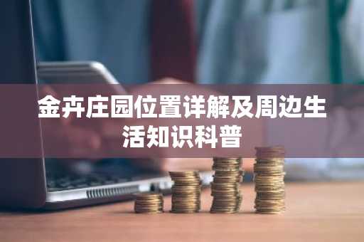 金卉庄园位置详解及周边生活知识科