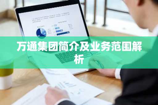 万通集团简介及业务范围解析