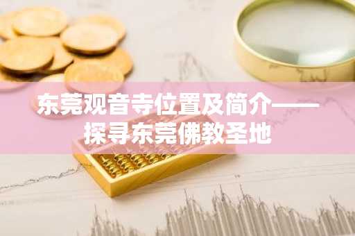 东莞观音寺位置及简介——探寻东莞佛教圣地