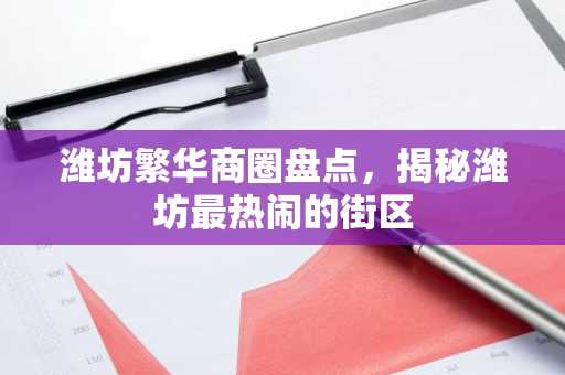 潍坊繁华商圈盘点，揭秘潍坊最热闹的街区