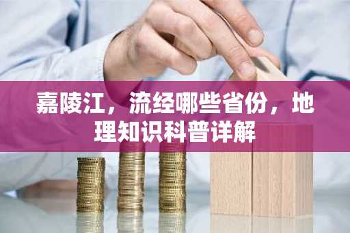 嘉陵江，流经哪些省份，地理知识科普详解