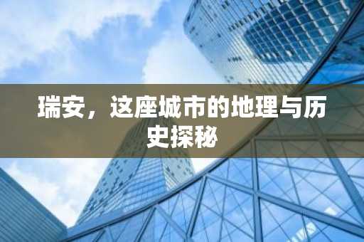 瑞安，这座城市的地理与历史探秘