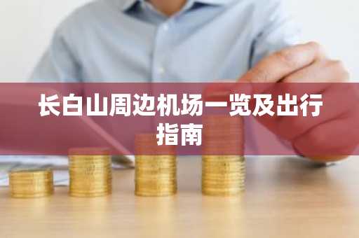 长白山周边机场一览及出行指南