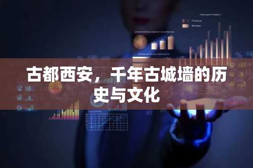 古都西安，千年古城墙的历史与文化